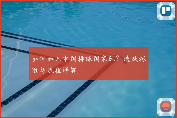 如何加入中国排球国家队?选拔标准与流程详解